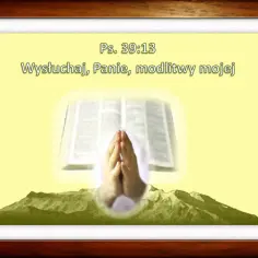 Modlące się dłonie nad górami, pod otwartą Biblią. Tekst: "Ps. 39:13 Wysłuchaj, Panie, modlitwy mojej".